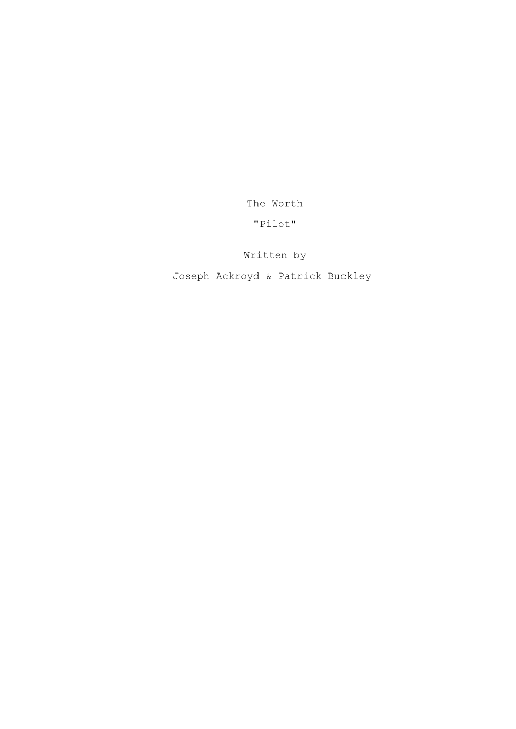 The Worth "Pilot" Written by Joseph Ackroyd & Patrick Buckley