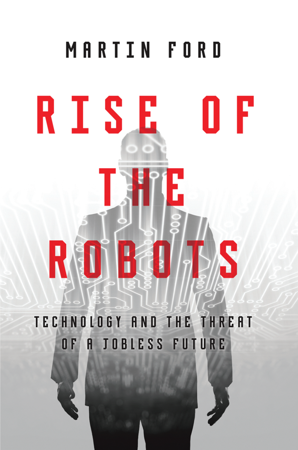 Rise of the Robots: Technology and the Threat of a Jobless Future