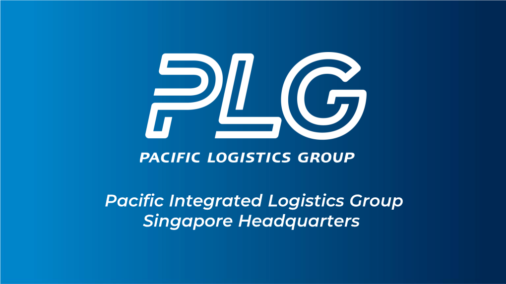 Pacific Integrated Logistics Group Singapore Headquarters Company Profile: Singapore PLG SINGAPORE HQ INTRODUCTION DECK | 3 Asian Expertise, Global Connections