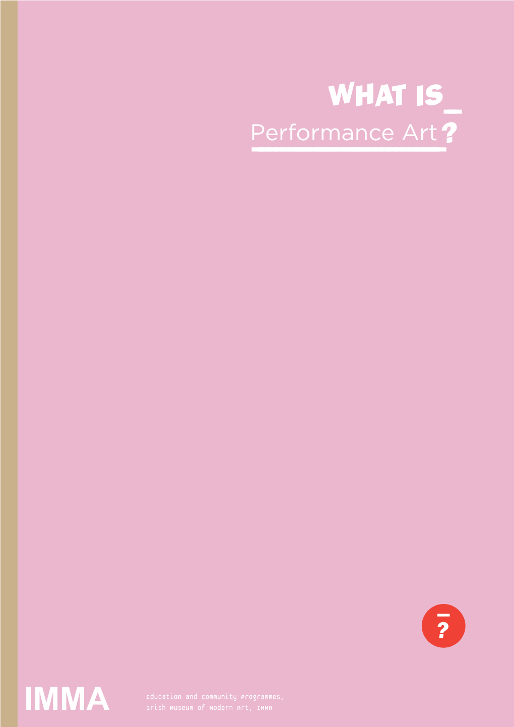 WHAT IS ? – the WHAT IS–– IMMA Talks Series –––––––– – – – – – – – – – – – – – – – – – – – – ?