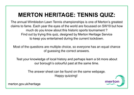 TENNIS QUIZ: the Annual Wimbledon Lawn Tennis Championships Is One of Merton’S Greatest Claims to Fame