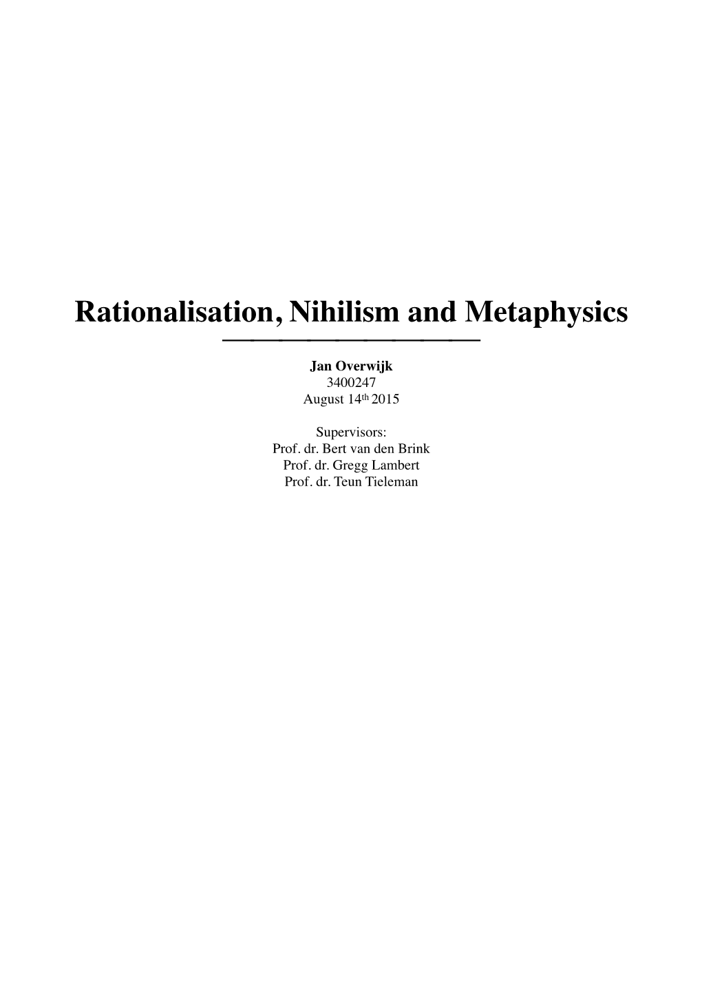 Rationalisation, Nihilism and Metaphysics ⎯⎯⎯⎯⎯⎯⎯⎯⎯ Jan Overwijk 3400247 August 14Th 2015