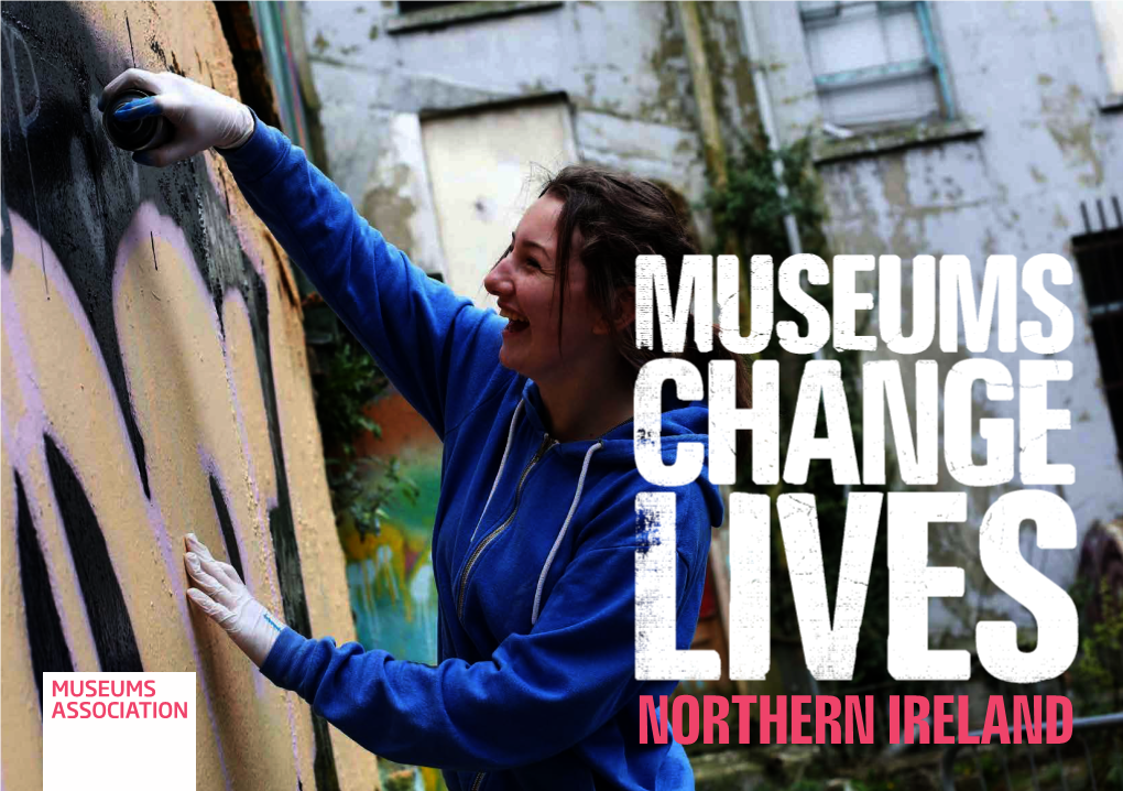 NORTHERN IRELAND the Museums Association and the Northern Ireland (NI) Museums Council Have Collaborated to Bring Together the Case Studies in This Document