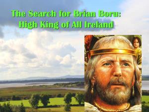 The Search for Brian Boru: High King of All Ireland Today We Will Cover Five Topics