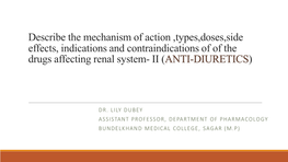 Describe the Mechanism of Action ,Types,Doses,Side Effects, Indications and Contraindications of of the Drugs Affecting Renal System- II (ANTI-DIURETICS)