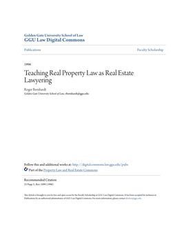 Teaching Real Property Law As Real Estate Lawyering Roger Bernhardt Golden Gate University School of Law, Rbernhardt@Ggu.Edu