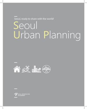 Seoul Urban Planning Charter 14 Managing 2 2030 Seoul Plan 16 Seoul 3 Neighborhood Plan 20 4 Historic City Center Master Plan 22 5 Han Riverfront Master Plan 26