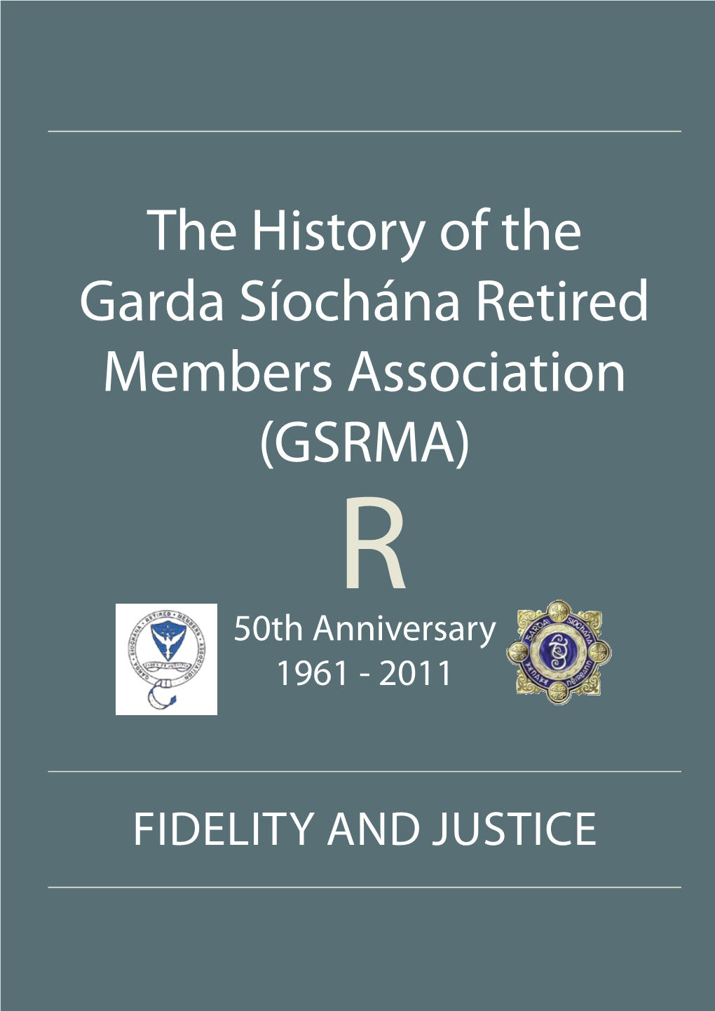 The History of the Garda Síochána Retired Members Association (GSRMA) R 50Th Anniversary 1961 - 2011