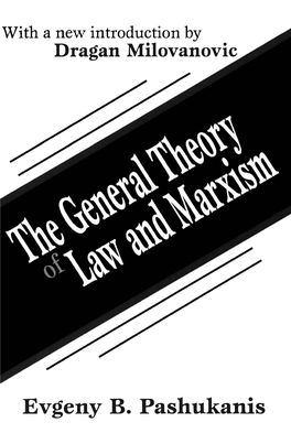 General Theory of Law and Marxism Evgeny Bronislavovich Pashukanis with a New Introduction by Dragan Milovanovic