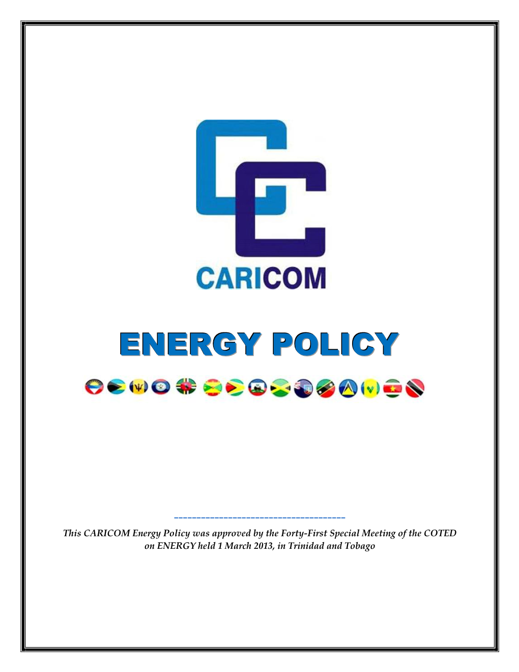 CARICOM Energy Policy Was Approved by the Forty-First Special Meeting of the COTED on ENERGY Held 1 March 2013, in Trinidad and Tobago