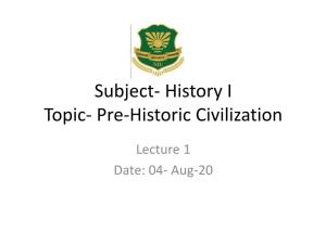 Subject- History I Topic- Pre-Historic Civilization