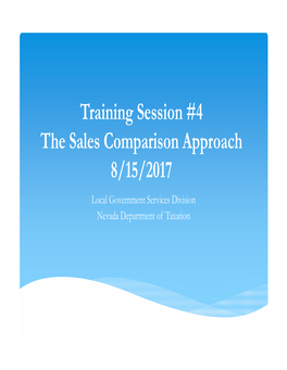 Training Session #4 the Sales Comparison Approach 8/15/2017 Local Government Services Division Nevada Department of Taxation Basic Steps of Sales Comparison Approach