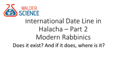 International Date Line in Halacha – Part 2 Modern Rabbinics Does It Exist? and If It Does, Where Is It? Medieval Concept of World Geography – Greatly Simplified