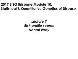 Lecture 7 Risk Profile Scores Naomi Wray 2017 SISG Brisbane Module 10