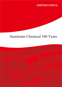 Sumitomo Chemical 100 Years Sumitomo Chemical 100 Years Published: August 2014 Published by Sumitomo Chemical Co.,Ltd
