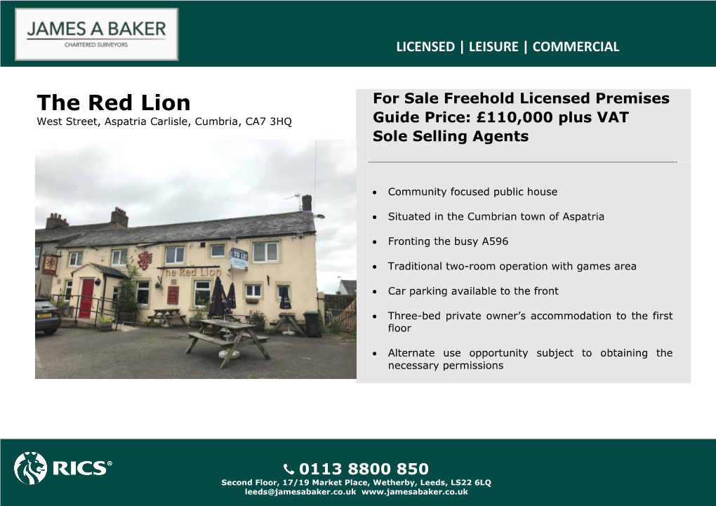 The Red Lion for Sale Freehold Licensed Premises West Street, Aspatria Carlisle, Cumbria, CA7 3HQ Guide Price: £110,000 Plus VAT Sole Selling Agents