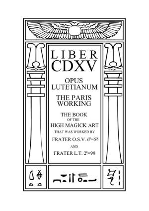 L I B E R Cdxv Opus Lutetianum the Paris Working the Book of the High Magick Art That Was Worked by Frater O.S.V