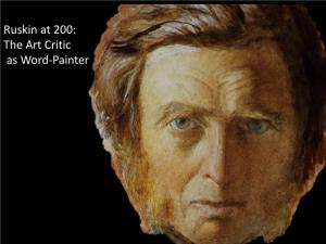 Ruskin at 200: the Art Critic As Word-Painter JOHN RUSKIN 1819-1900