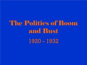 The Politics of Boom and Bust 1920 - 1932 Republican Rule in the 1920S • Three Republican Presidents – Warren G
