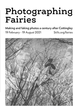 Photographing Fairies Making and Faking Photos a Century After Cottingley 19 February - 19 August 2021 Stills.Org/Fairies Contents