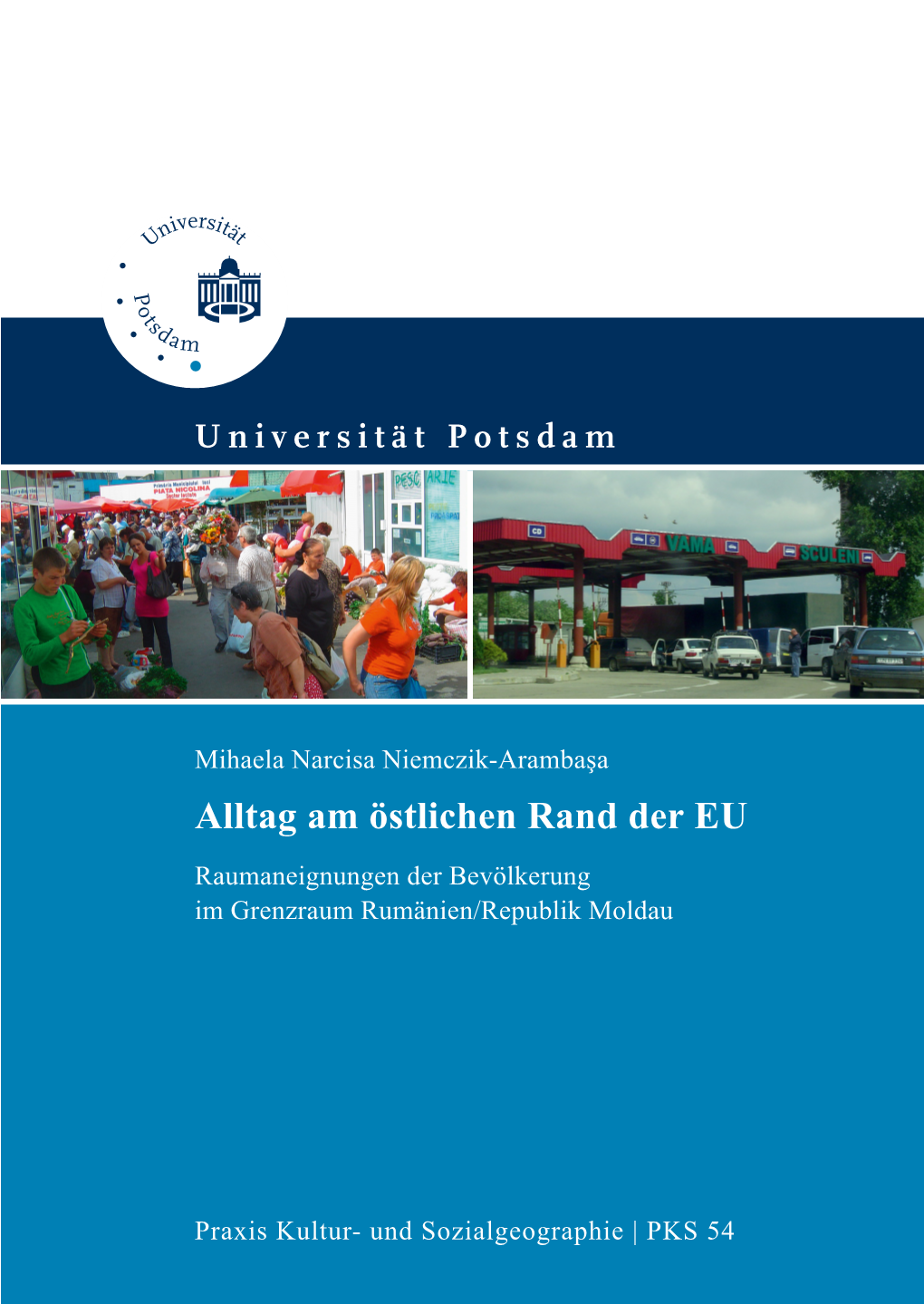 Alltag Am Östlichen Rand Der EU : Raumaneignungen Der Bevölkerung Im Grenzraum Rumänien/Republik Moldau