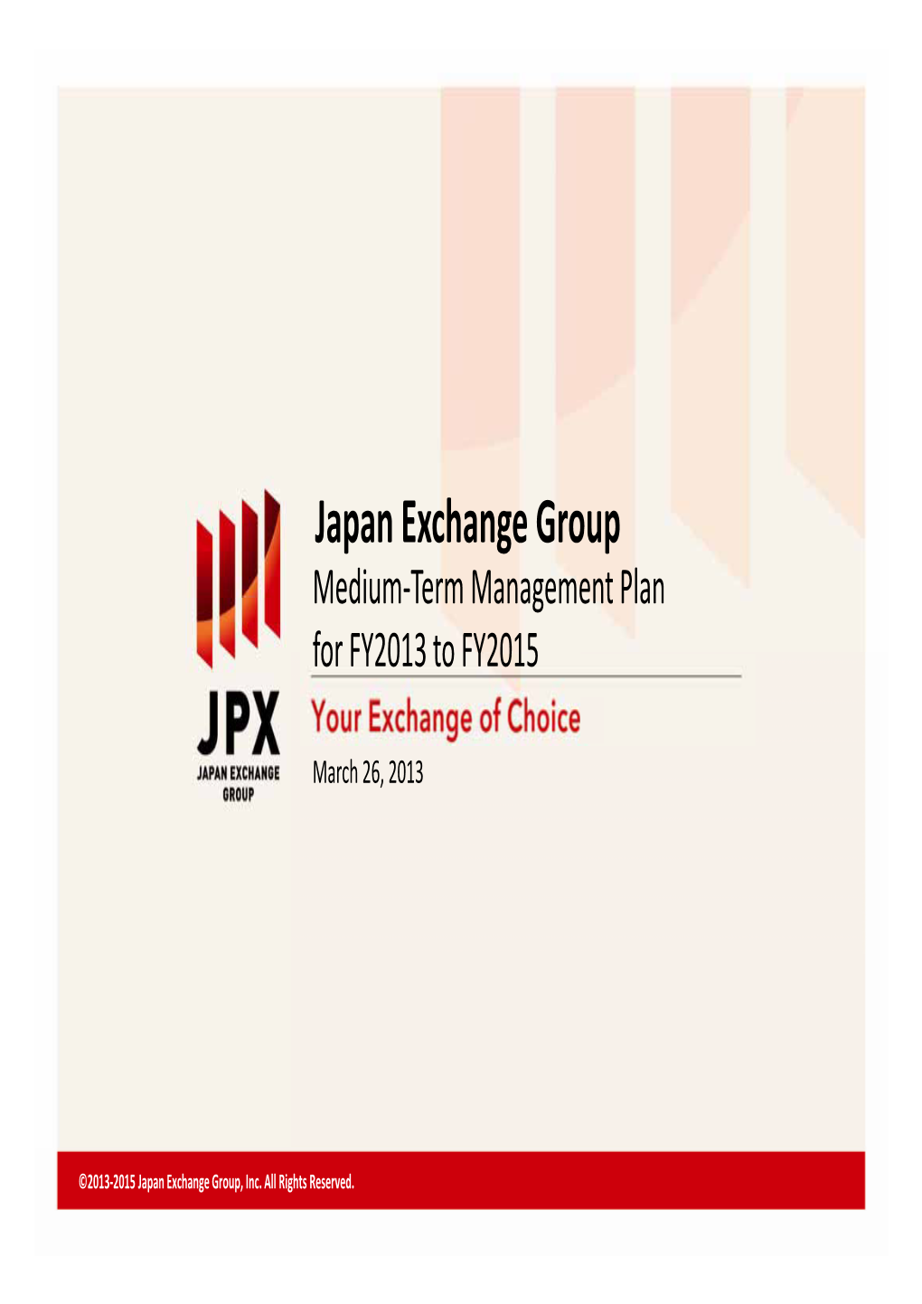 Japan Exchange Group Medium‐Term Management Plan for FY2013 to FY2015