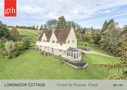 LONGMOOR COTTAGE Cricket St Thomas, Chard Gth.Net Longmoor Cottage Cricket St Thomas, Chard, Somerset TA20 4BZ Chard 3 Miles; Crewkerne 5 Miles; Lyme Regis 12 Miles