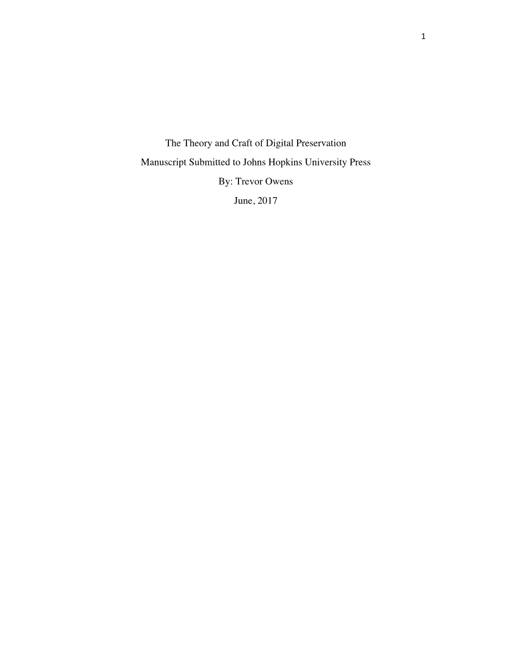 The Theory and Craft of Digital Preservation Manuscript Submitted to Johns Hopkins University Press By: Trevor Owens June, 2017 2