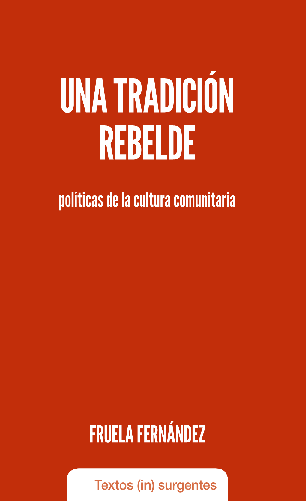 UNA TRADICIÓN REBELDE Políticas De La Cultura Comunitaria