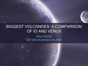BIGGEST VOLCANOES: a COMPARISON of IO and VENUS Betsy Mccall GLY 554, December 2-4, 2019 PROJECT OVERVIEW