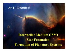 Interstellar Medium (ISM) Star Formation Formation of Planetary Systems 5.1 Interstellar Medium: General Properties