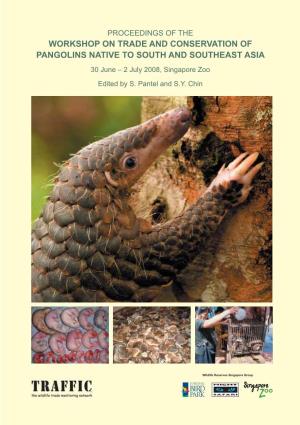 PROCEEDINGS of the WORKSHOP on TRADE and CONSERVATION of PANGOLINS NATIVE to SOUTH and SOUTHEAST ASIA 30 June – 2 July 2008, Singapore Zoo Edited by S