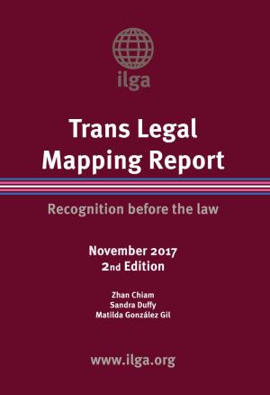 Trans Legal Mapping Report 2017: Recognition Before the Law (Geneva: ILGA, November 2017)