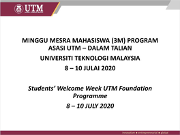 MINGGU MESRA MAHASISWA (3M) PROGRAM ASASI UTM – DALAM TALIAN UNIVERSITI TEKNOLOGI MALAYSIA 8 – 10 JULAI 2020 Students'