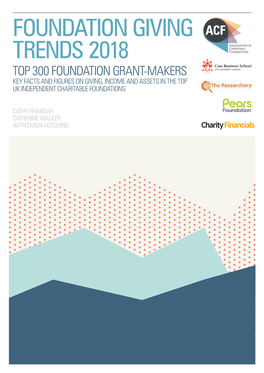 Foundation Giving Trends 2018 Top 300 Foundation Grant-Makers Key Facts and Figures on Giving, Income and Assets in the Top Uk Independent Charitable Foundations