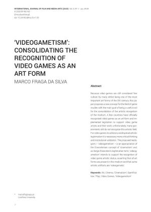 CONSOLIDATING the RECOGNITION of VIDEO GAMES AS an ART FORM MARCO FRAGA DA SILVA Abstract