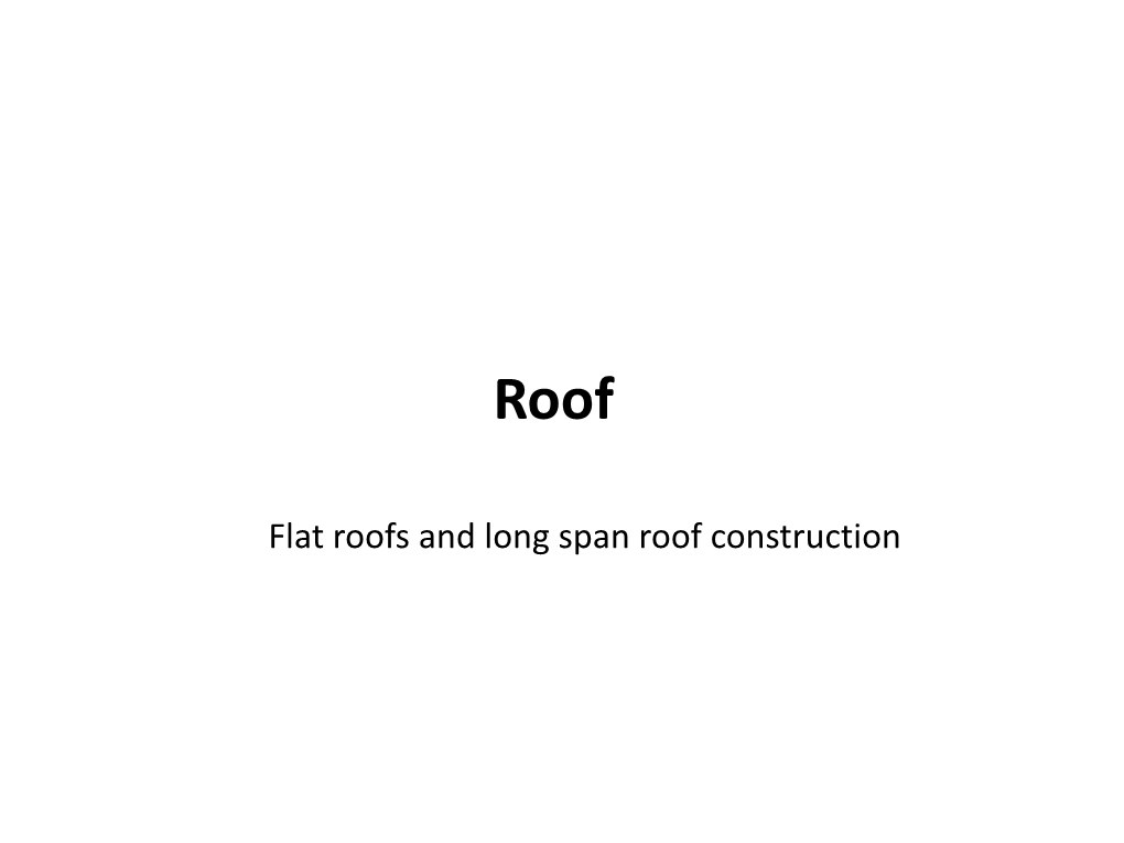 Flat Roofs and Long Span Roof Construction Lecture Outline LECTURE OUTLINE