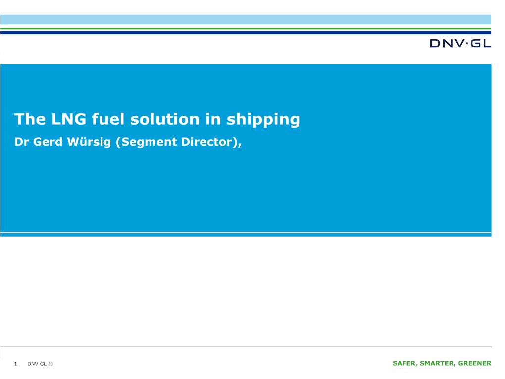 The LNG Fuel Solution in Shipping Dr Gerd Würsig (Segment Director)