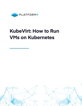 Kubevirt: How to Run Vms on Kubernetes Table of Contents