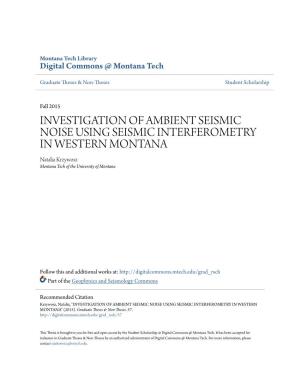 INVESTIGATION of AMBIENT SEISMIC NOISE USING SEISMIC INTERFEROMETRY in WESTERN MONTANA Natalia Krzywosz Montana Tech of the University of Montana