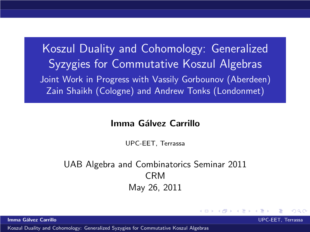 Generalized Syzygies for Commutative Koszul Algebras Joint Work in Progress with Vassily Gorbounov (Aberdeen) Zain Shaikh (Cologne) and Andrew Tonks (Londonmet)