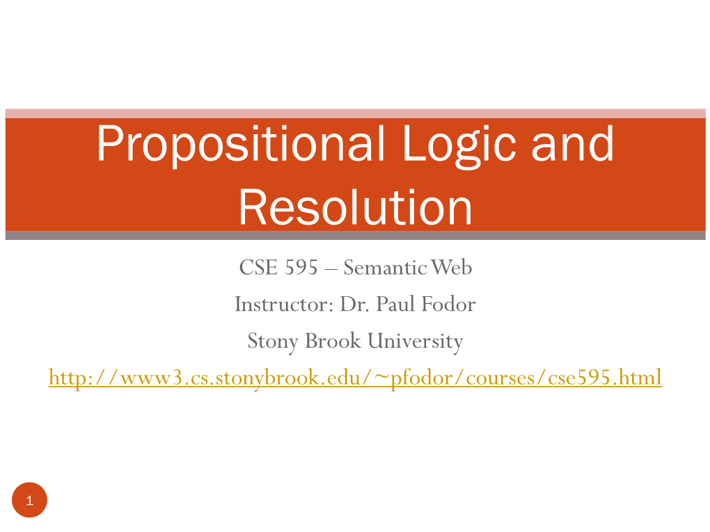 Propositional Logic and Resolution CSE 595 – Semantic Web Instructor: Dr