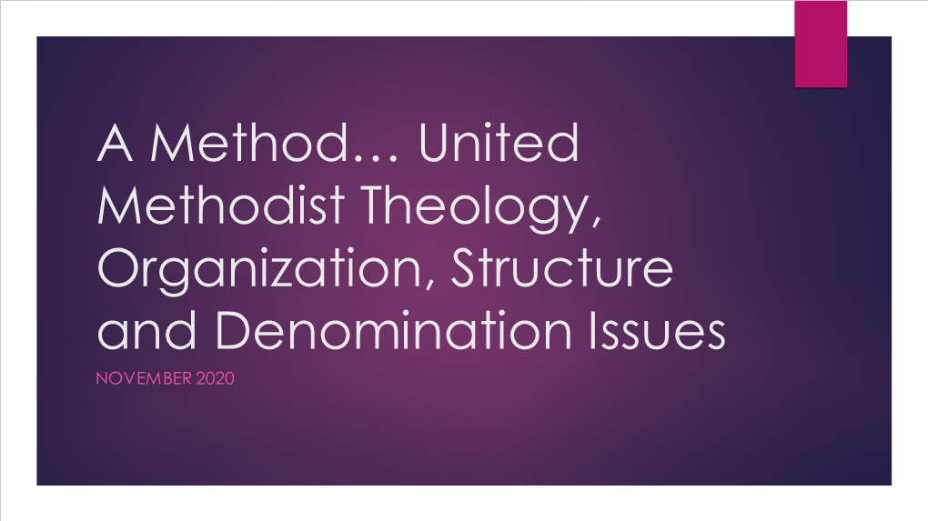 A Method… United Methodist Theology, Organization, Structure and Denomination Issues NOVEMBER 2020 Structure and Organization