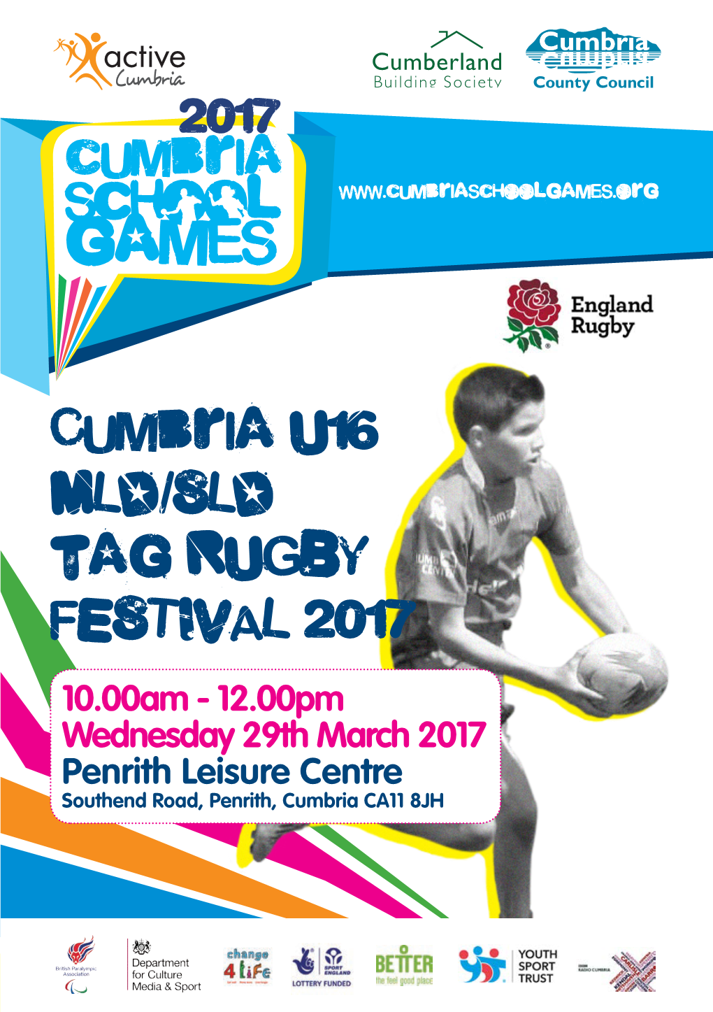 Cumbria U16 MLD/SLD Tag RUGBY FESTIVAL 2017 10.00Am - 12.00Pm Wednesday 29Th March 2017 Penrith Leisure Centre Southend Road, Penrith, Cumbria CA11 8JH Welcome