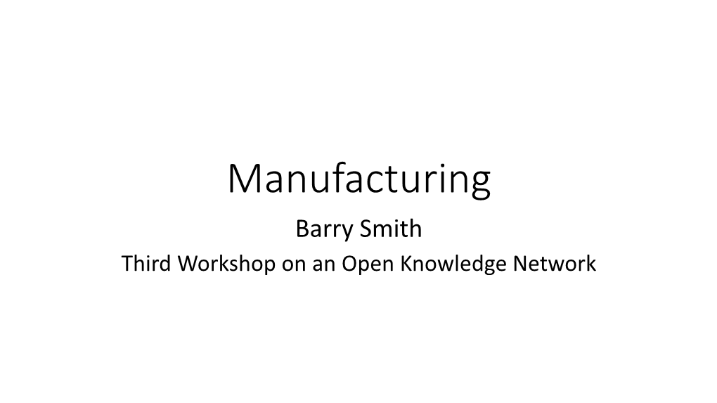 Manufacturing Barry Smith Third Workshop on an Open Knowledge Network Manufacturing Community of Practice