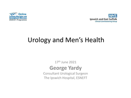 George Yardy Consultant Urological Surgeon the Ipswich Hospital, ESNEFT Topics Covered