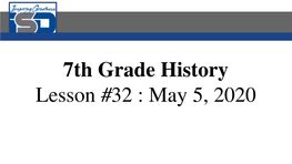 7Th Grade History Lesson #32 : May 5, 2020