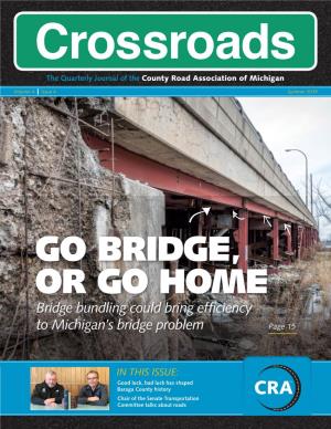 GO BRIDGE, OR GO HOME Bridge Bundling Could Bring Efficiency to Michigan’S Bridge Problem Page 15