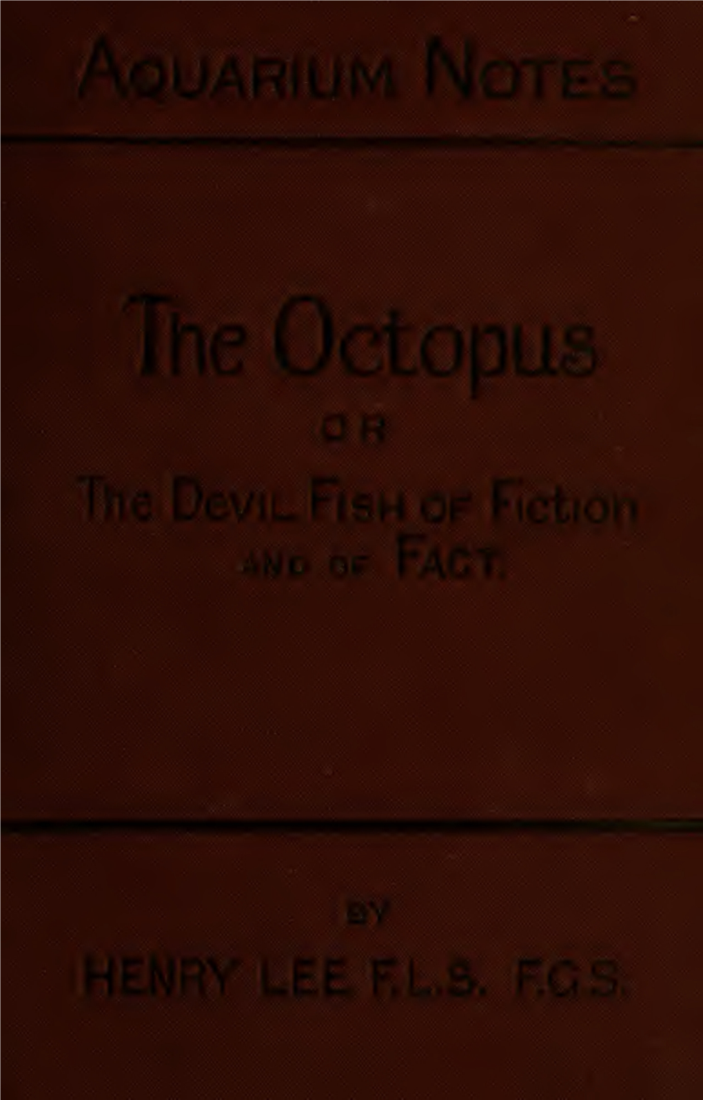 The Octopus : Or, the "Devil-Fish" of Fiction and of Fact