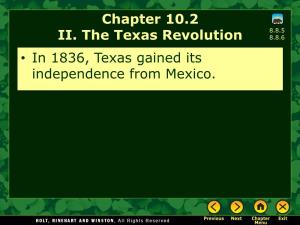 Chapter 10.2 II. the Texas Revolution • in 1836, Texas Gained Its